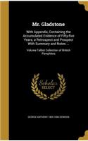 Mr. Gladstone: With Appendix, Containing the Accumulated Evidence of Fifty-five Years; a Retrospect and Prospect With Summary and Notes ...; Volume Talbot Collecti