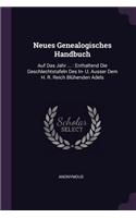 Neues Genealogisches Handbuch: Auf Das Jahr ...: Enthaltend Die Geschlechtstafeln Des In- U. Ausser Dem H. R. Reich Blühenden Adels