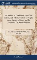 An Address to That Honest Part of the Nation, Call'd the Lower Sort of People; On the Subject of Popery and the Pretender. the Second Edition