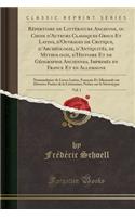 Rï¿½pertoire de Littï¿½rature Ancienne, Ou Choix d'Auteurs Classiques Grecs Et Latins, d'Ouvrages de Critique, d'Archï¿½ologie, d'Antiquitï¿½s, de Mythologie, d'Histoire Et de Gï¿½ographie Anciennes, Imprimï¿½s En France Et En Allemagne, Vol. 1: No: Nomenclatur