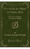 Souvenir Du Siège de Paris, 1872: 32 Lieues À l'Heure; Naufrage Du Ballon (Classic Reprint)