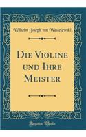 Die Violine Und Ihre Meister (Classic Reprint)