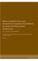 Reversing Autoimmune Polyendocrinopathy Candidiasis Ectodermal Dystrophy Syndrome: As God Intended The Raw Vegan Plant-Based Detoxification & Regeneration Workbook for Healing Patients. Volume 1