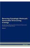Reversing Cytophagic Histiocytic Panniculitis: Overcoming Cravings The Raw Vegan Plant-Based Detoxification & Regeneration Workbook for Healing Patients. Volume 3