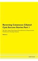 Reversing Cutaneous Ciliated Cyst: Success Stories Part 1 The Raw Vegan Plant-Based Detoxification & Regeneration Workbook for Healing Patients. Volume 6