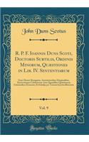 R. P. F. Ioannis Duns Scoti, Doctoris Subtilis, Ordinis Minorum, Quæstiones in Lib. IV. Sententiarum, Vol. 9: Nunc Denuò Recognitæ, Annotationibus Marginalibus, Doctorúmque Celebriorum Ante Quamlibet Quæstionem Citationibus Exornatæ, Et Scholijs Per