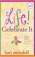 Life! Celebrate It: Listen, Learn, Laugh, Love