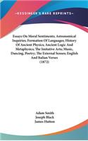 Essays On Moral Sentiments; Astronomical Inquiries; Formation Of Languages; History Of Ancient Physics; Ancient Logic And Metaphysics; The Imitative Arts; Music, Dancing, Poetry; The External Senses; English And Italian Verses (1872)