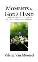 Moments In God's Hand: Essential Truths to Grow by in Times of Spiritual Warfare