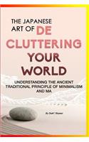 The Japanese Art Of Decluttering Your World: Understanding The Ancient Principles Of Minimalism And MA...: Magical Life Changing Words for Organizational, Decluttering, and Tidying Up Skills !(1 Japanese Art of Decluttering, Japanese Art of Tidying Up, Japanese Art of Organizing, Decluttering J)