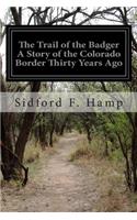 Trail of the Badger A Story of the Colorado Border Thirty Years Ago