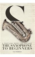 A Practical Guide for Teaching the Saxophone to Beginners