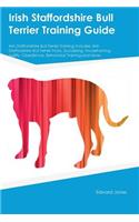 Irish Staffordshire Bull Terrier Training Guide Irish Staffordshire Bull Terrier Training Includes: Irish Staffordshire Bull Terrier Tricks, Socializing, Housetraining, Agility, Obedience, Behavioral Training and More