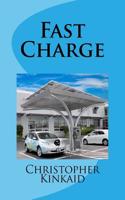 Fast Charge: How Quick Charge Ev Infrastructure Will Unleash the Electric Car and Obsolete the Gasoline Engine