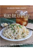 The Make Ahead Vegan Cookbook: 125 Freezer-Friendly Recipes