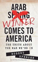 Arab Winter Comes to America: The Truth about the War We're in