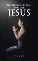 The Struggle is Real, but So is Jesus
