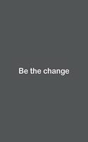 Be the change
