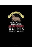 Always Be Yourself Unless You Can Be A Walrus Then Be A Walrus: Sketchbook(311 Sketchbook)
