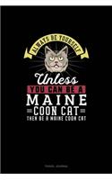 Always Be Yourself Unless You Can Be A Maine Coon Cat Then Be A Maine Coon Cat