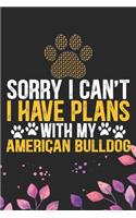 Sorry I Can't I Have Plans with My American Bulldog: Cool American Bulldog Dog Journal Notebook - American Bulldog Puppy Lover Gifts - Funny American Bulldog Dog Notebook - American Bulldog Owner Gifts