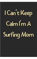 I Can't Keep Calm I'm A Surfing Mom: Lined Journal, 120 Pages, 6 x 9, Funny Surfing Gift Idea, Black Matte Finish (I Can't Keep Calm I'm A Surfing Mom Journal)