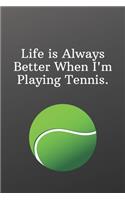 Life is Always Better When I'm Playing Tennis.: Sports Notebook-Quote Saying Notebook College Ruled 6x9 120 Pages