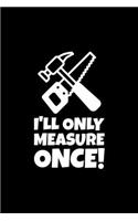 I'll Only Measure Once!