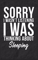 Sorry I Wasn't Listening I Was Thinking About Sleeping