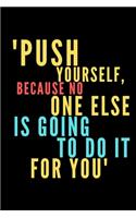 Push yourself, because no one else is going to do it for you.
