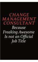 Change Management Consultant Because Freaking Awesome Is Not An Official Job Title: Career journal, notebook and writing journal for encouraging men, women and kids. A framework for building your career.