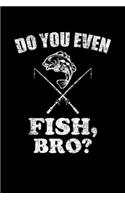 Do You Even Fish, Bro?: Blank Lined Notebook, 6 x 9, 120 White Color Pages, Matte Finish Cover