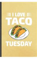 I Love Taco Tuesday: Funny Taco Tuesday Blank Lined Notebook Journal For Taco Lover, Inspirational Saying Unique Special Birthday Gift Modern 6x9 110 Pages