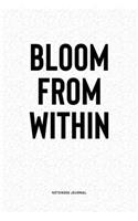 Bloom From Within: A 6x9 Inch Notebook Diary Journal With A Bold Text Font Slogan On A Matte Cover and 120 Blank Lined Pages Makes A Great Alternative To A Card