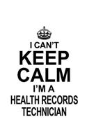 I Can't Keep Calm I'm A Health Records Technician: Awesome Health Records Technician Notebook, Journal Gift, Diary, Doodle Gift or Notebook - 6 x 9 Compact Size- 109 Blank Lined Pages