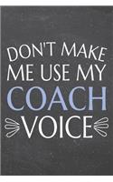 Don't Make Me Use My Coach Voice: Coach Dot Grid Notebook, Planner or Journal - 110 Dotted Pages - Office Equipment, Supplies - Funny Coach Gift Idea for Christmas or Birthday