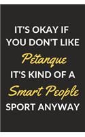 It's Okay If You Don't Like Pétanque It's Kind Of A Smart People Sport Anyway: A Petanque Journal Notebook to Write Down Things, Take Notes, Record Plans or Keep Track of Habits (6" x 9" - 120 Pages)