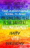 To Be Yourself In a World That is Constantly Trying to Make You Something Your Else is the Greatest Accomplishment Happy 48th Birthday: Gay Pride LGBTQ 48th Birthday Gift /Lined Journal / Notebook / Diary / Unique Greeting Card Alternative