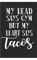 My Head Says Gym But My Heart Says Tacos