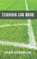 Training Log Book: Football Coach Workbook - Training Session Journal - Keep a Record of Every Detail of Your Soccer Team Games - Pitch Templates for Match Preparation