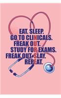 Eat. Sleep Go to Clinicals. Freak Out. Study for Exams. Freak Out. Slay. Repeat.