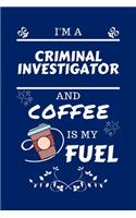 I'm An Criminal Investigator And Coffee Is My Fuel