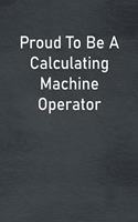 Proud To Be A Calculating Machine Operator