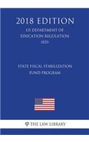 State Fiscal Stabilization Fund Program (US Department of Education Regulation) (ED) (2018 Edition)