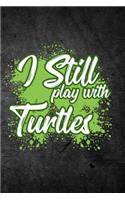 I Still Play With Turtles: Funny Reptile Journal For Pet Owners: Blank Lined Notebook For Herping To Write Notes & Writing