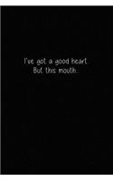 I've Got a Good Heart. But This Mouth...