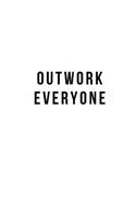 Outwork Everyone: Journal notebook for women, men, girls, boys, adults, teens, 6x9 100 pages, blank lines, achieve success, stay focused, motivation, mindful living, 