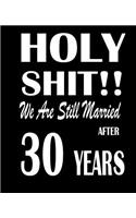 Holy Shit!! We Are Still Married After 30 Years: Anniversary Gift for Him or Her Blank Line Notebook Journal