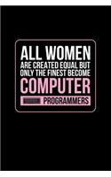 All Woman Are Created Equal But Only the Finest Become Computer Programmers: Blank Lined Journal to Write in - Ruled Writing Notebook