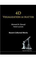 4D Visualization of Matter: Recent Collected Works of Ahmed H Zewail, Nobel Laureate